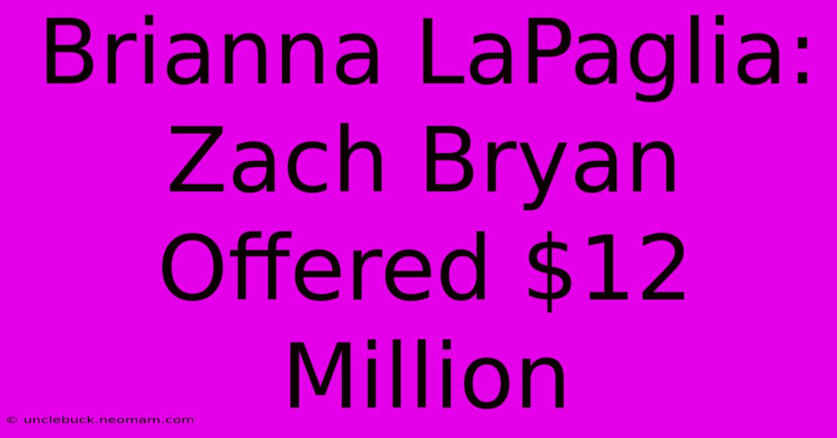 Brianna LaPaglia: Zach Bryan Offered $12 Million