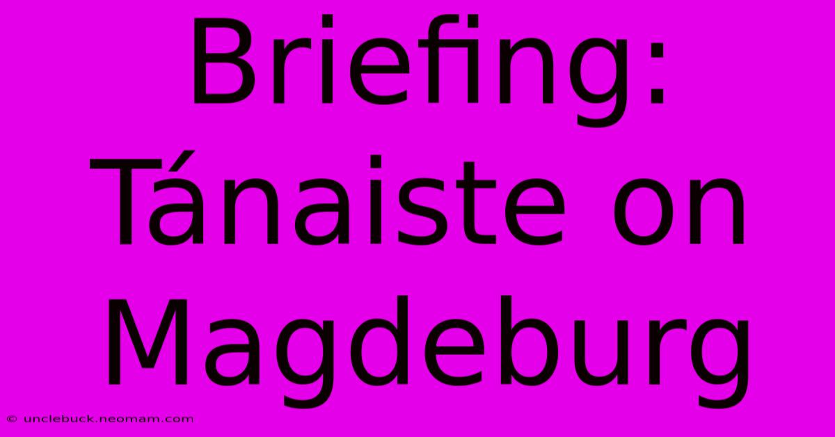 Briefing: Tánaiste On Magdeburg