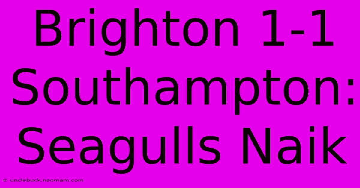 Brighton 1-1 Southampton: Seagulls Naik