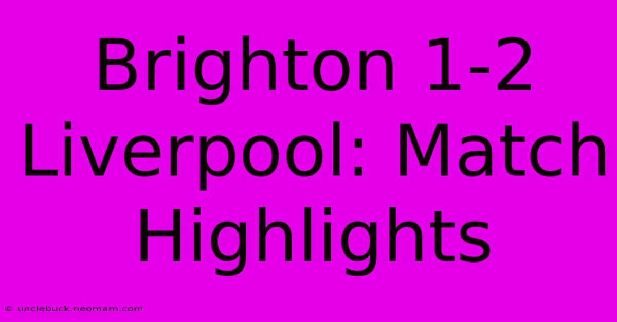 Brighton 1-2 Liverpool: Match Highlights 