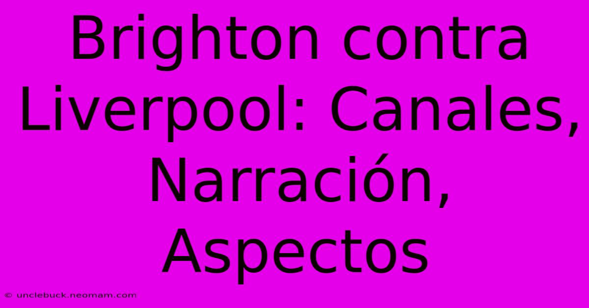 Brighton Contra Liverpool: Canales, Narración, Aspectos 