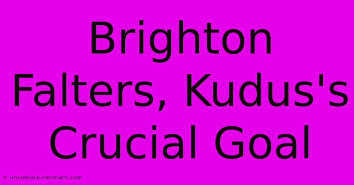 Brighton Falters, Kudus's Crucial Goal