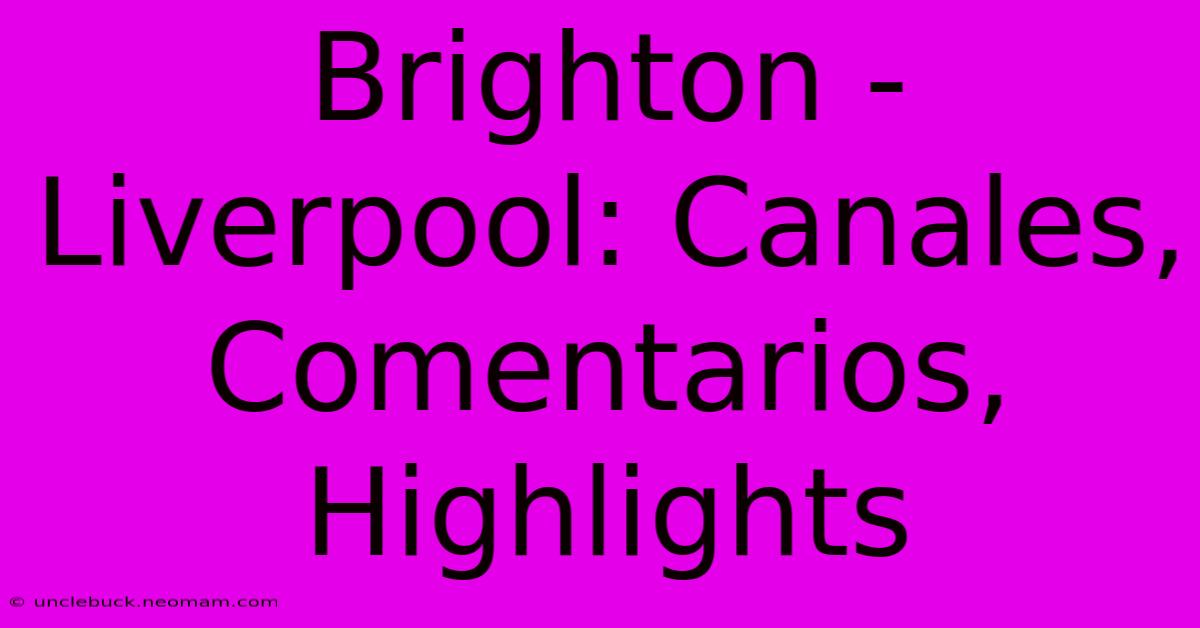 Brighton - Liverpool: Canales, Comentarios, Highlights