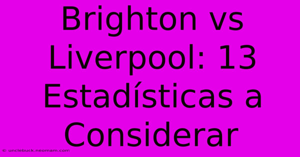 Brighton Vs Liverpool: 13 Estadísticas A Considerar