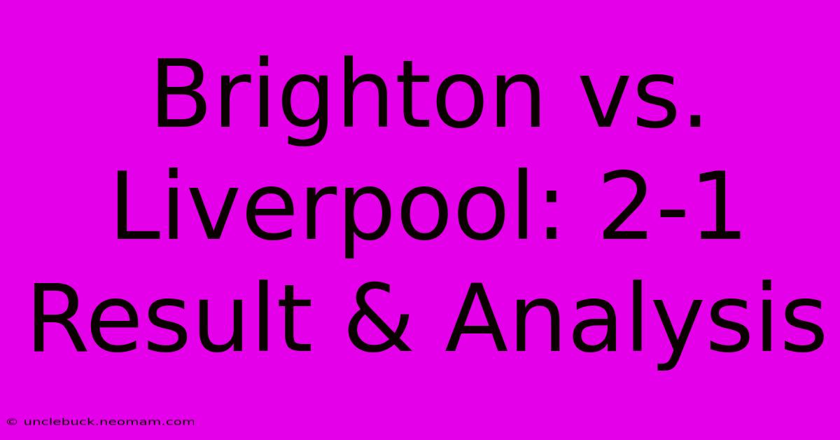 Brighton Vs. Liverpool: 2-1 Result & Analysis