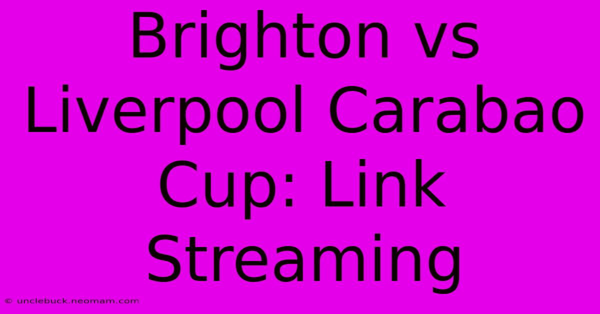 Brighton Vs Liverpool Carabao Cup: Link Streaming 