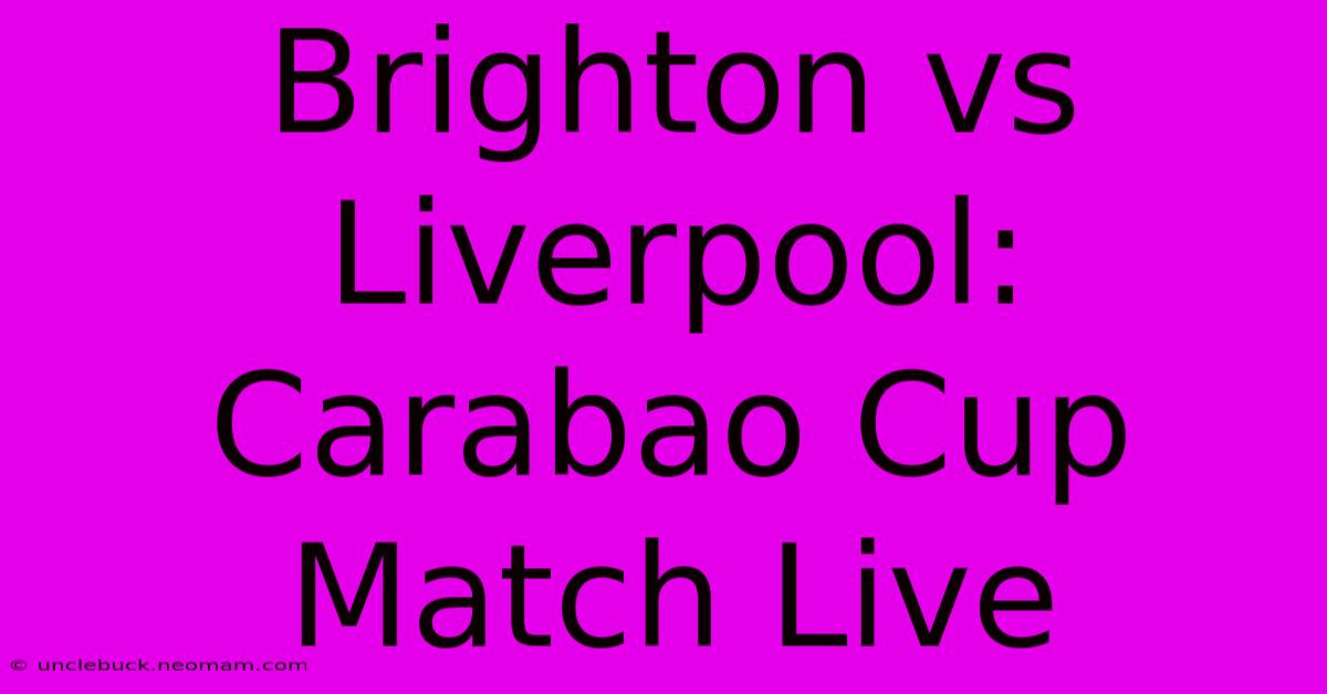 Brighton Vs Liverpool: Carabao Cup Match Live