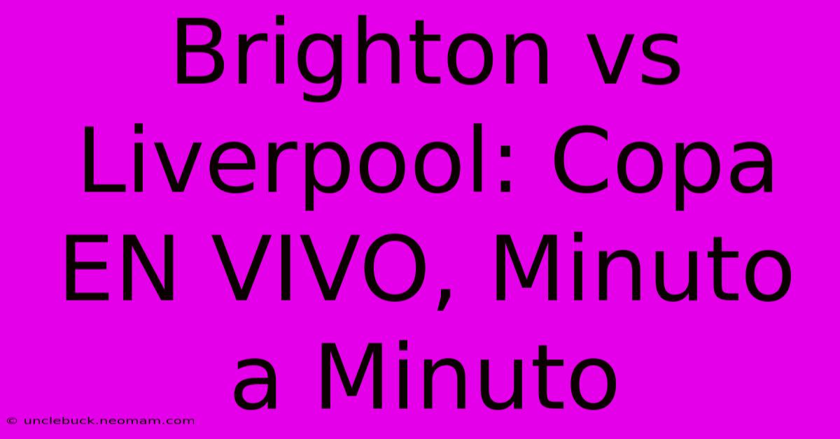 Brighton Vs Liverpool: Copa EN VIVO, Minuto A Minuto 