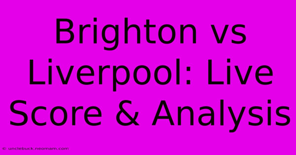 Brighton Vs Liverpool: Live Score & Analysis