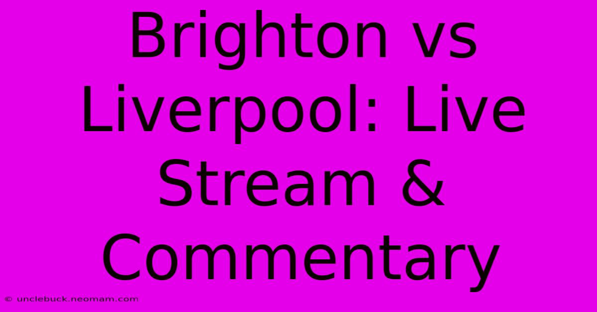 Brighton Vs Liverpool: Live Stream & Commentary