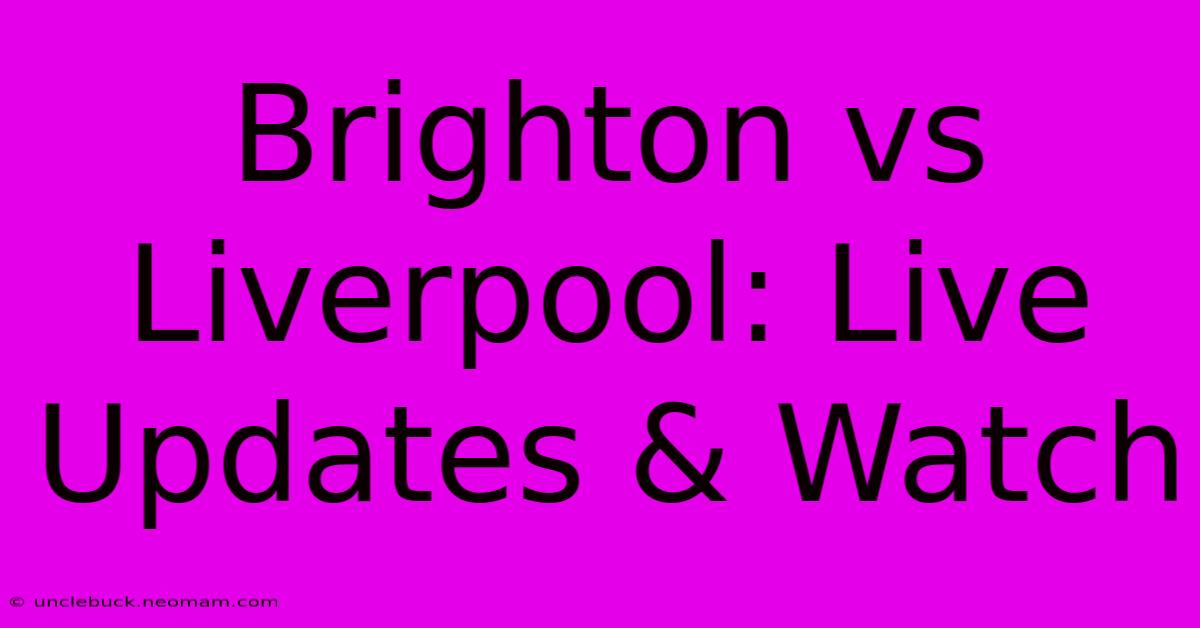 Brighton Vs Liverpool: Live Updates & Watch