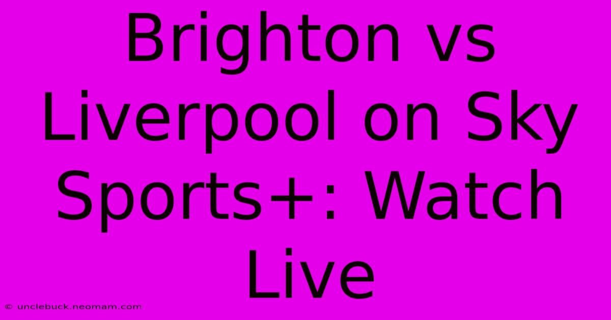 Brighton Vs Liverpool On Sky Sports+: Watch Live