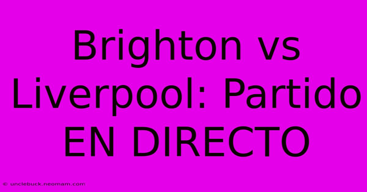 Brighton Vs Liverpool: Partido EN DIRECTO