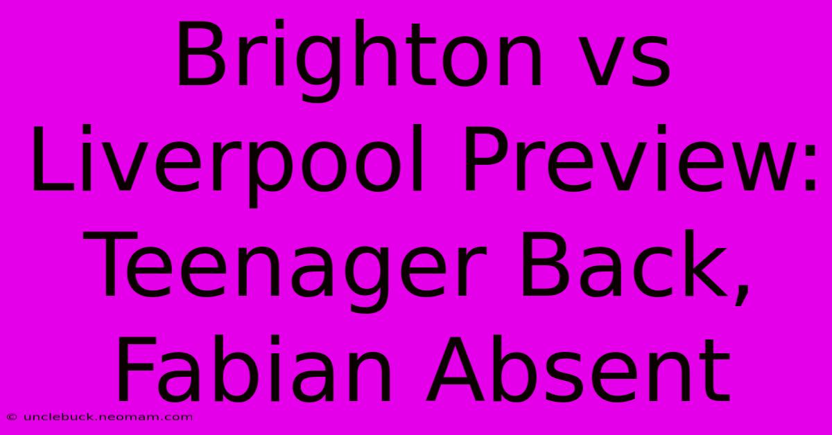 Brighton Vs Liverpool Preview: Teenager Back, Fabian Absent