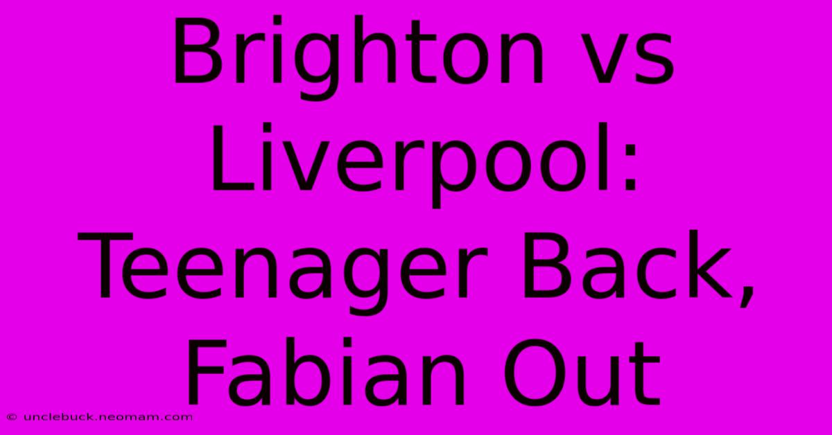 Brighton Vs Liverpool: Teenager Back, Fabian Out