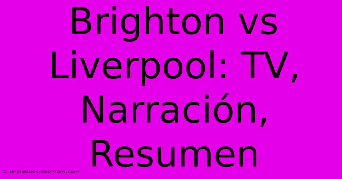 Brighton Vs Liverpool: TV, Narración, Resumen