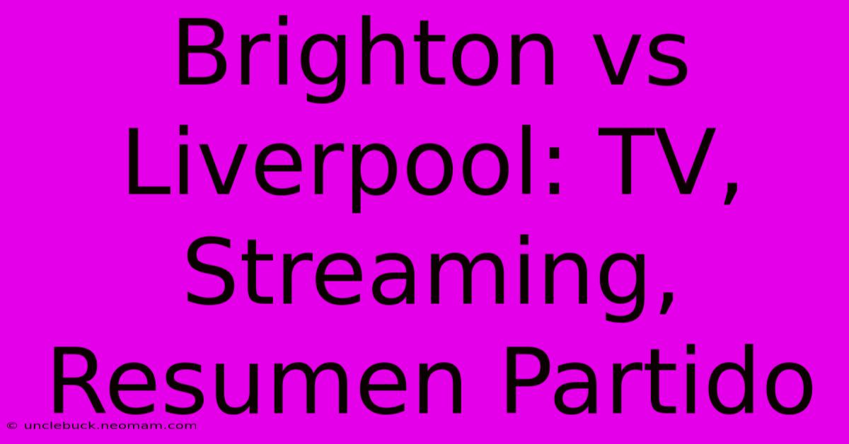 Brighton Vs Liverpool: TV, Streaming, Resumen Partido