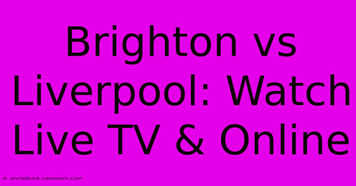 Brighton Vs Liverpool: Watch Live TV & Online