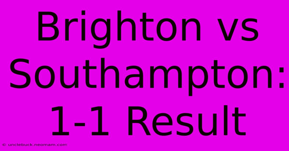 Brighton Vs Southampton: 1-1 Result