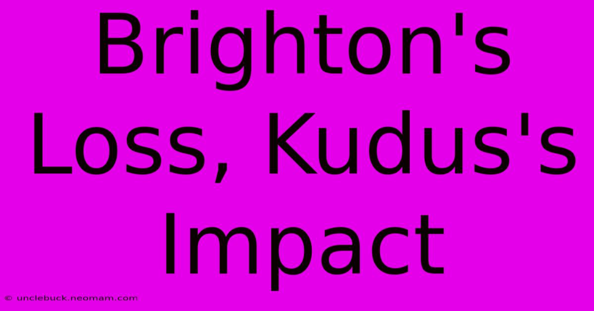 Brighton's Loss, Kudus's Impact