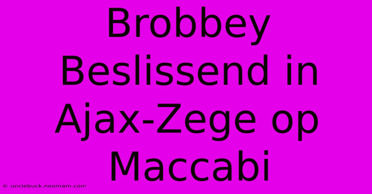 Brobbey Beslissend In Ajax-Zege Op Maccabi 