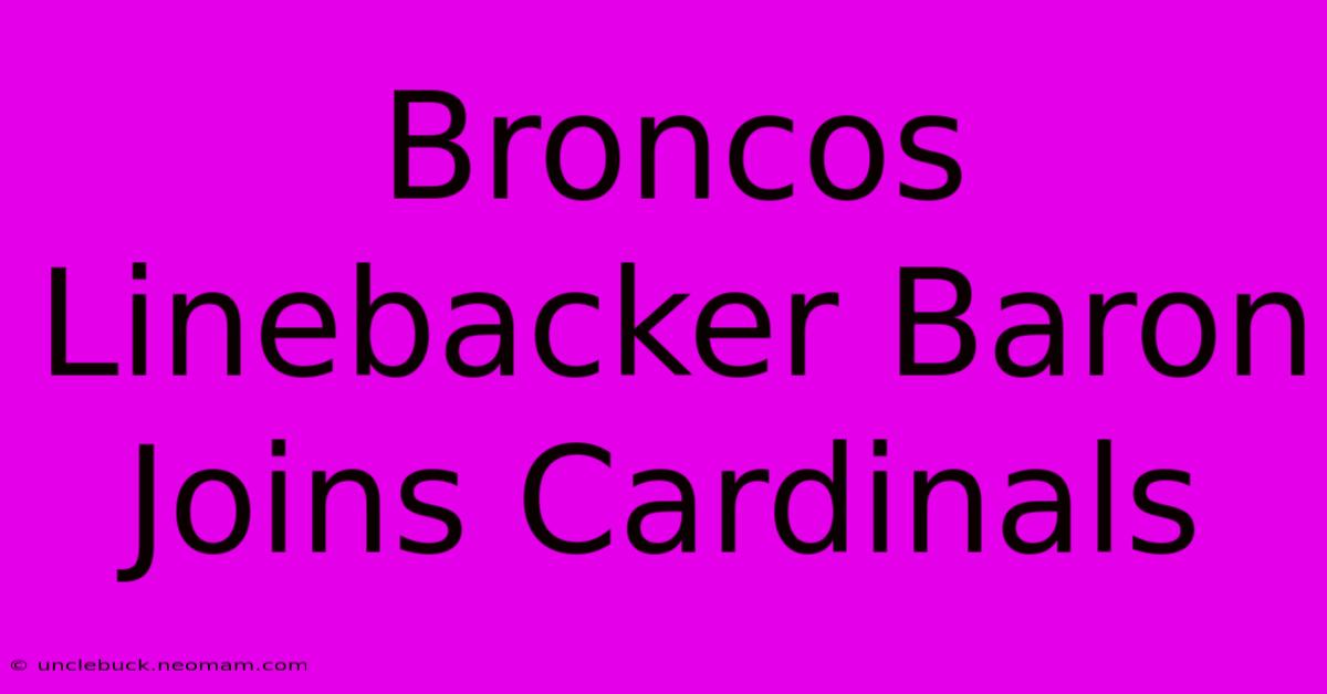 Broncos Linebacker Baron Joins Cardinals