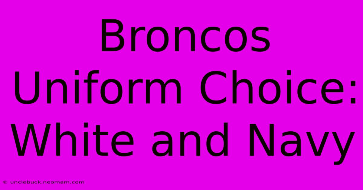 Broncos Uniform Choice: White And Navy