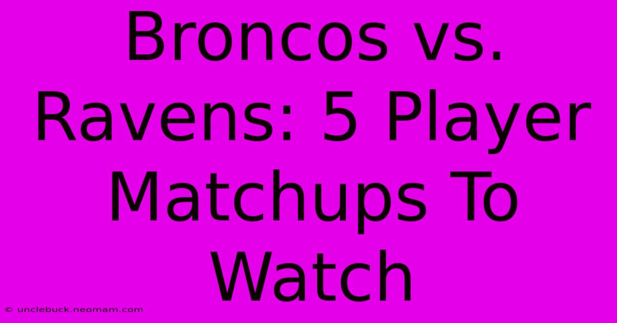 Broncos Vs. Ravens: 5 Player Matchups To Watch