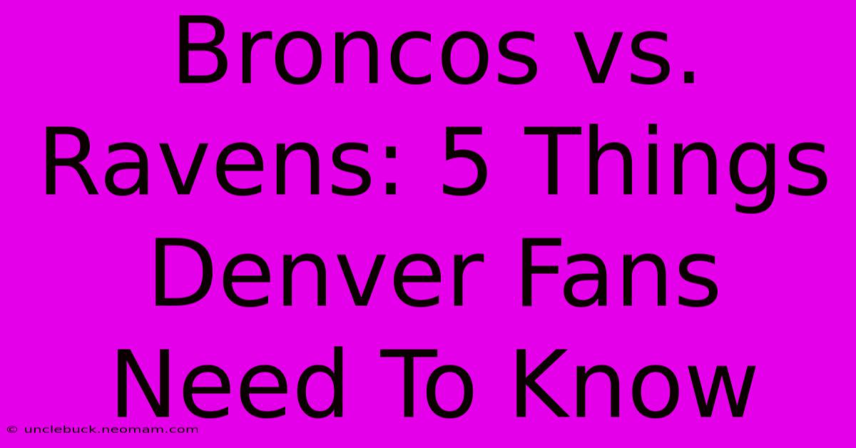 Broncos Vs. Ravens: 5 Things Denver Fans Need To Know