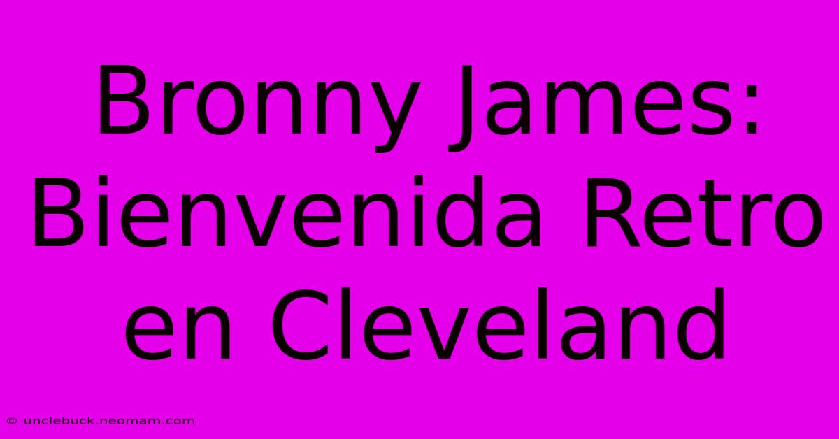 Bronny James: Bienvenida Retro En Cleveland