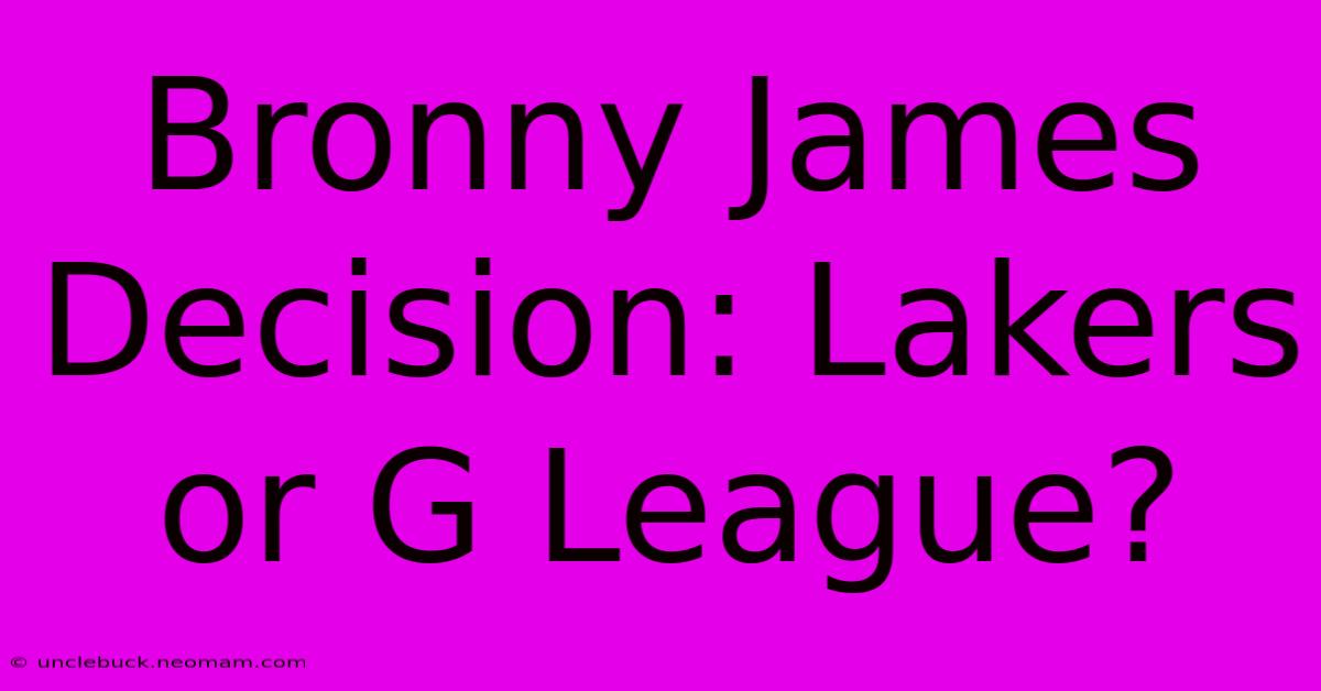 Bronny James Decision: Lakers Or G League?