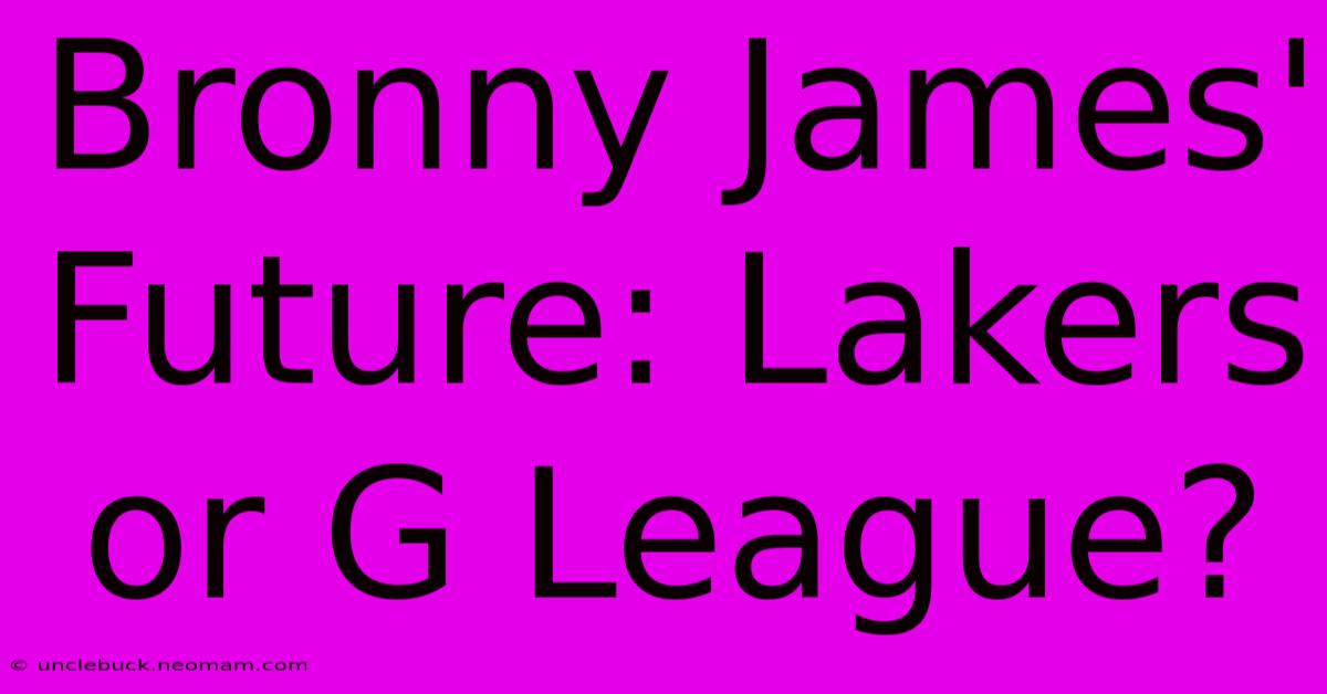 Bronny James' Future: Lakers Or G League?