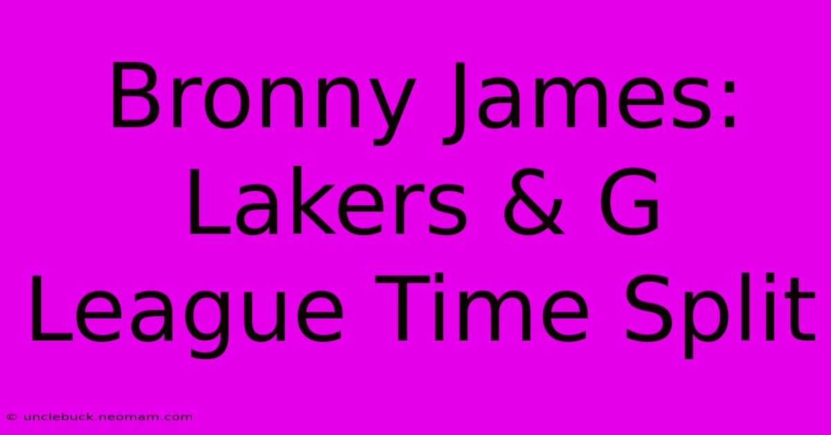 Bronny James: Lakers & G League Time Split