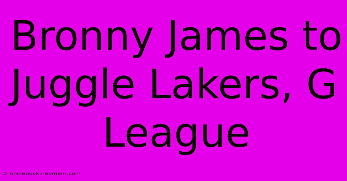 Bronny James To Juggle Lakers, G League