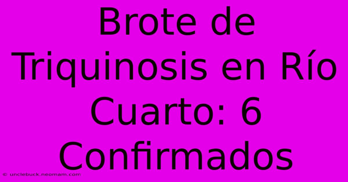 Brote De Triquinosis En Río Cuarto: 6 Confirmados