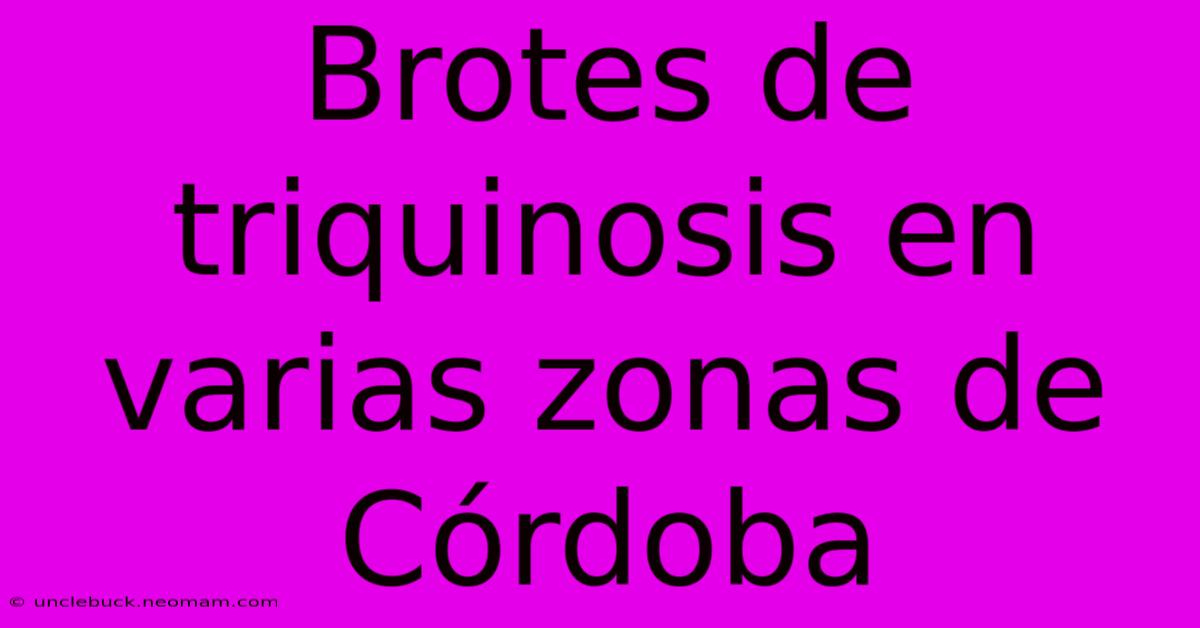 Brotes De Triquinosis En Varias Zonas De Córdoba