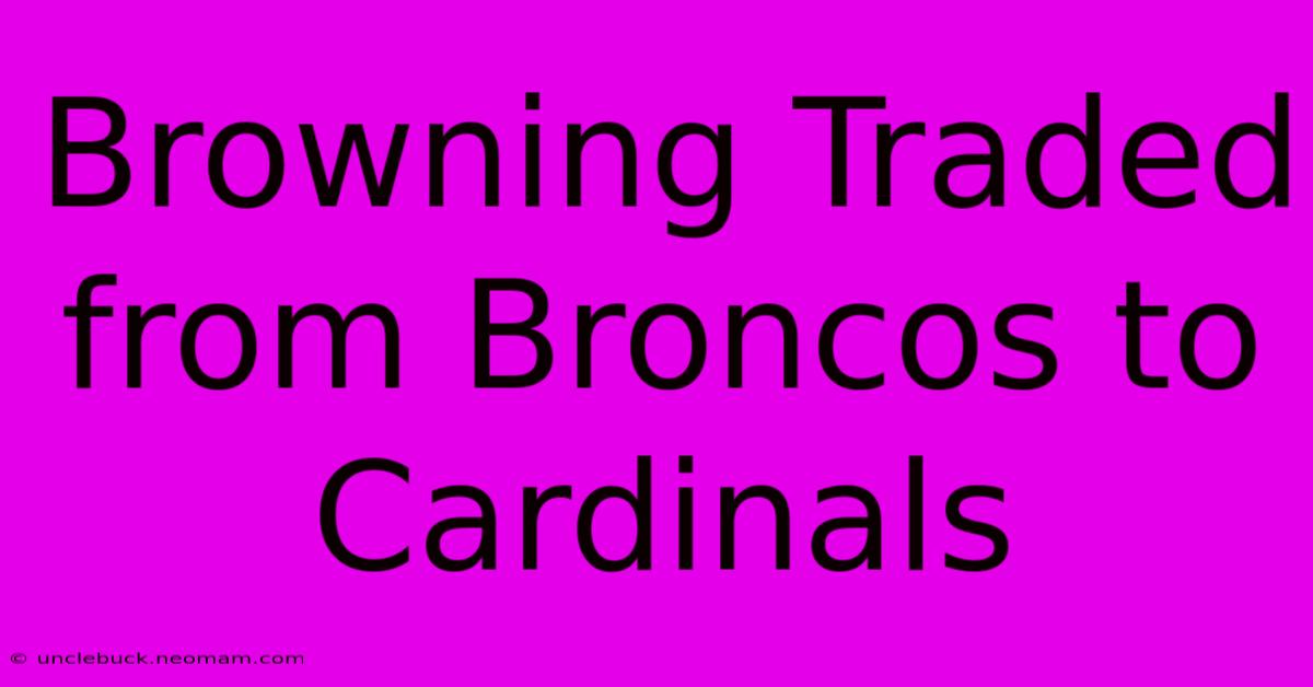 Browning Traded From Broncos To Cardinals 