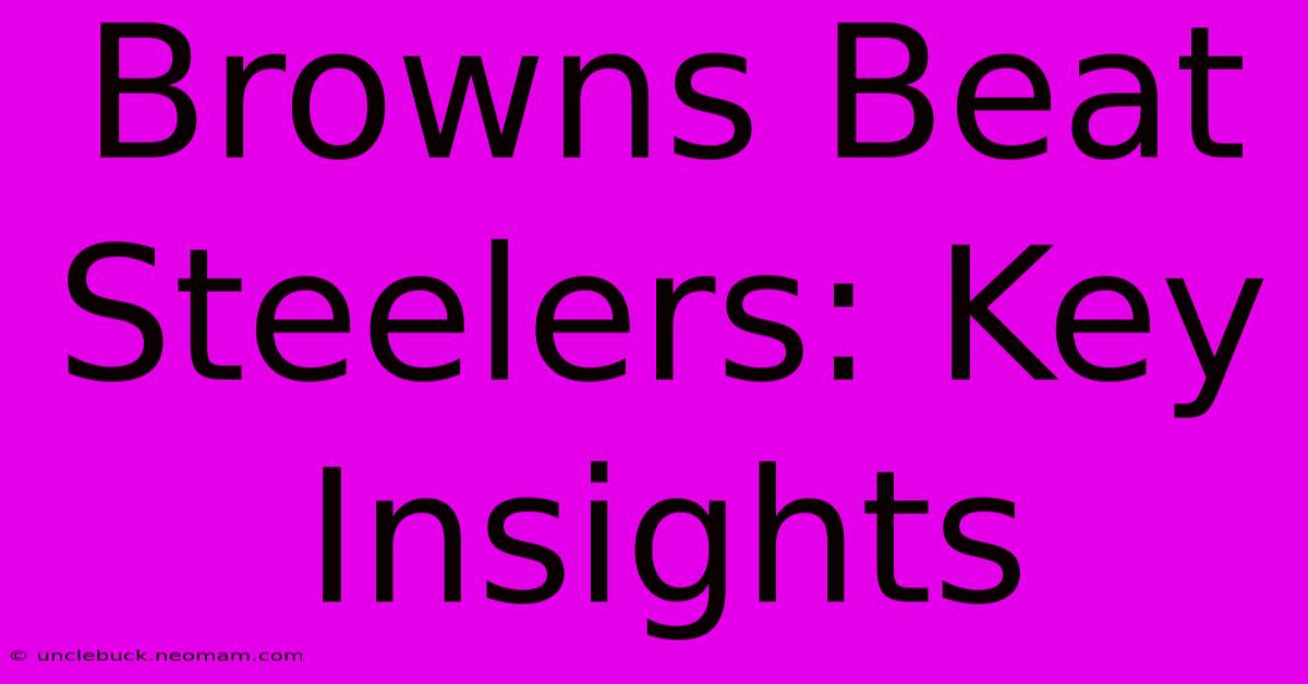 Browns Beat Steelers: Key Insights