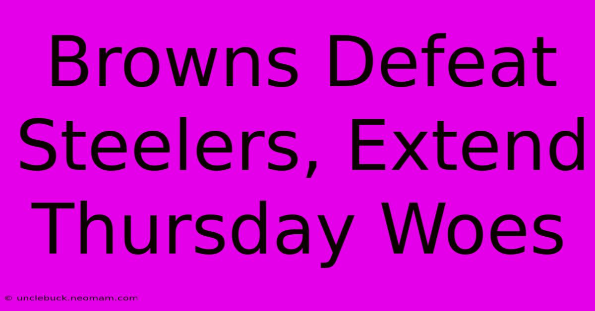 Browns Defeat Steelers, Extend Thursday Woes