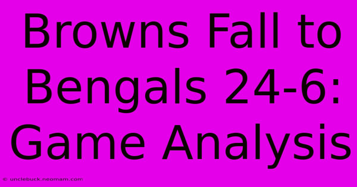 Browns Fall To Bengals 24-6: Game Analysis