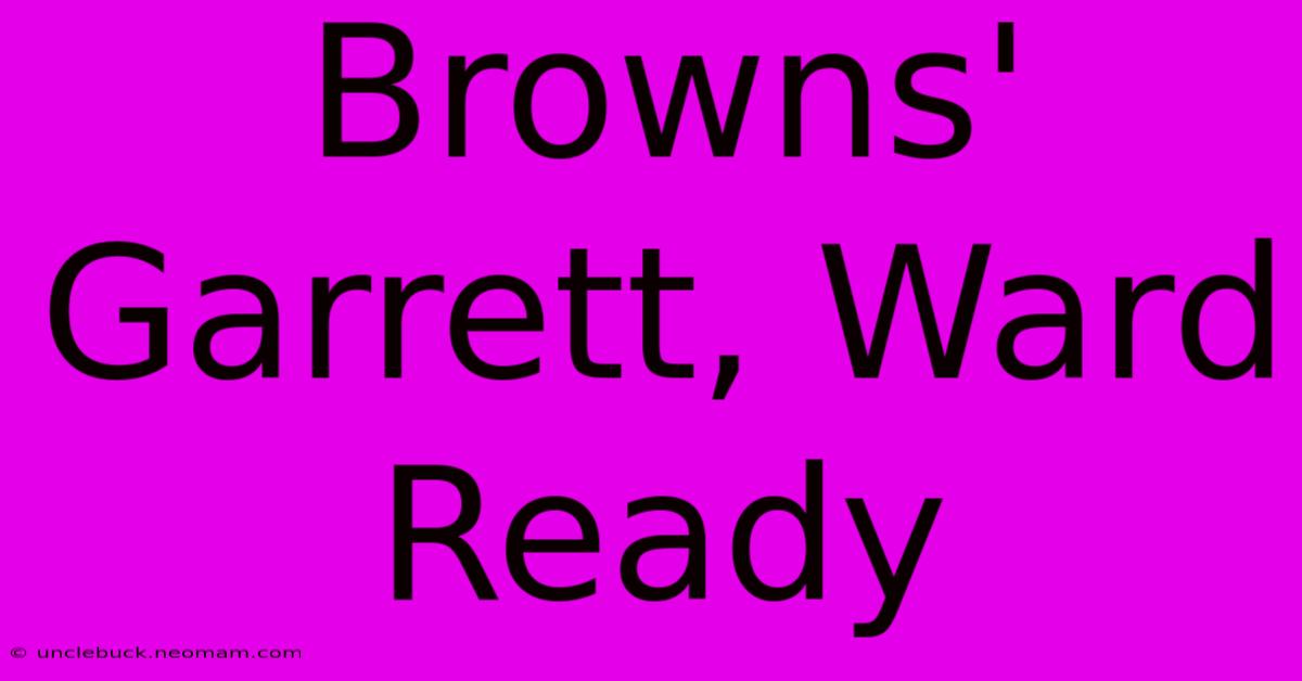 Browns' Garrett, Ward Ready