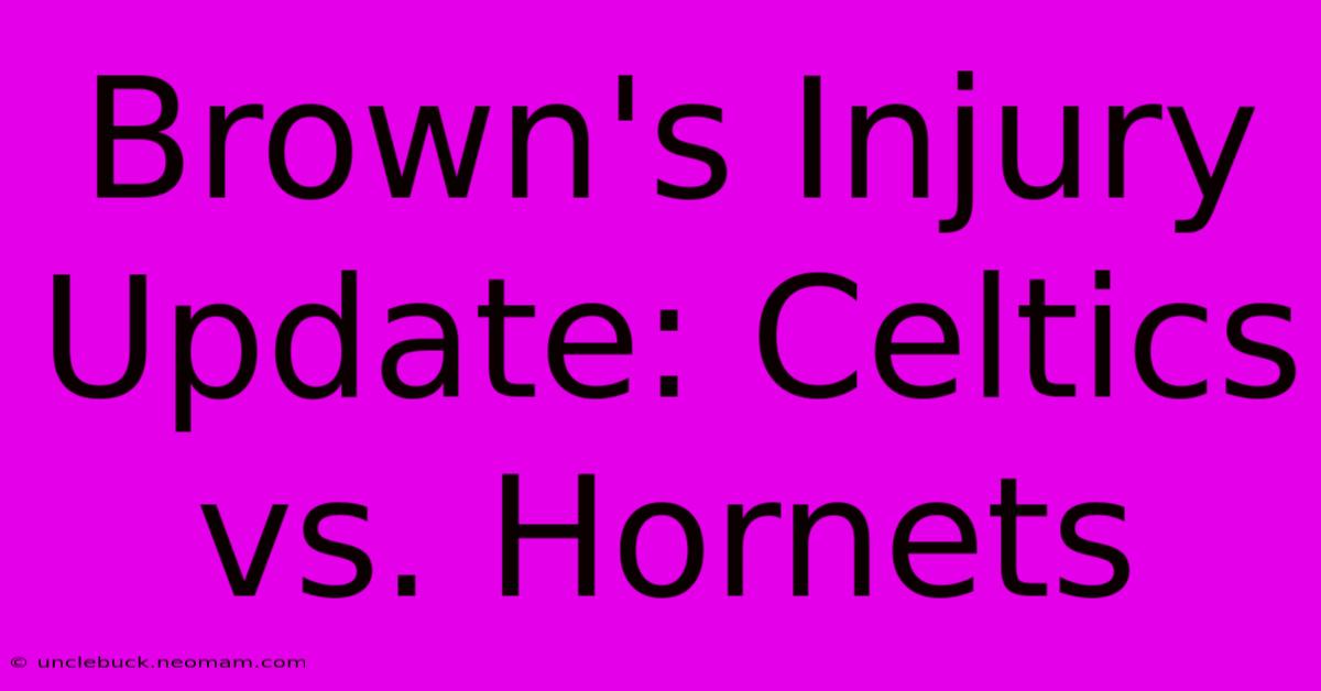 Brown's Injury Update: Celtics Vs. Hornets