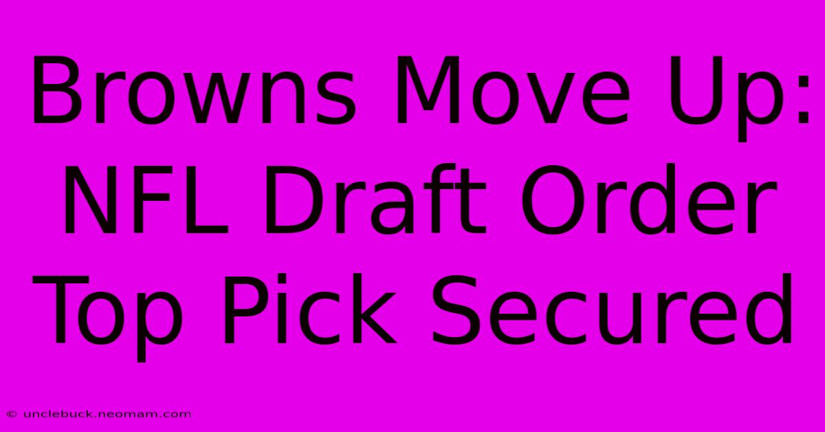 Browns Move Up: NFL Draft Order Top Pick Secured