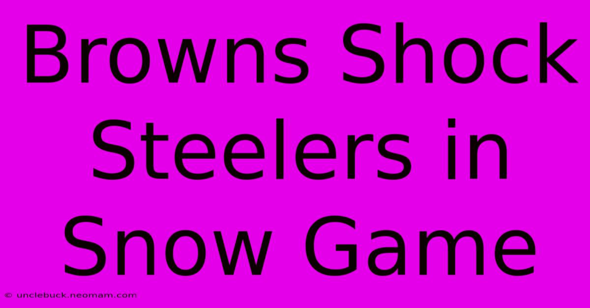 Browns Shock Steelers In Snow Game