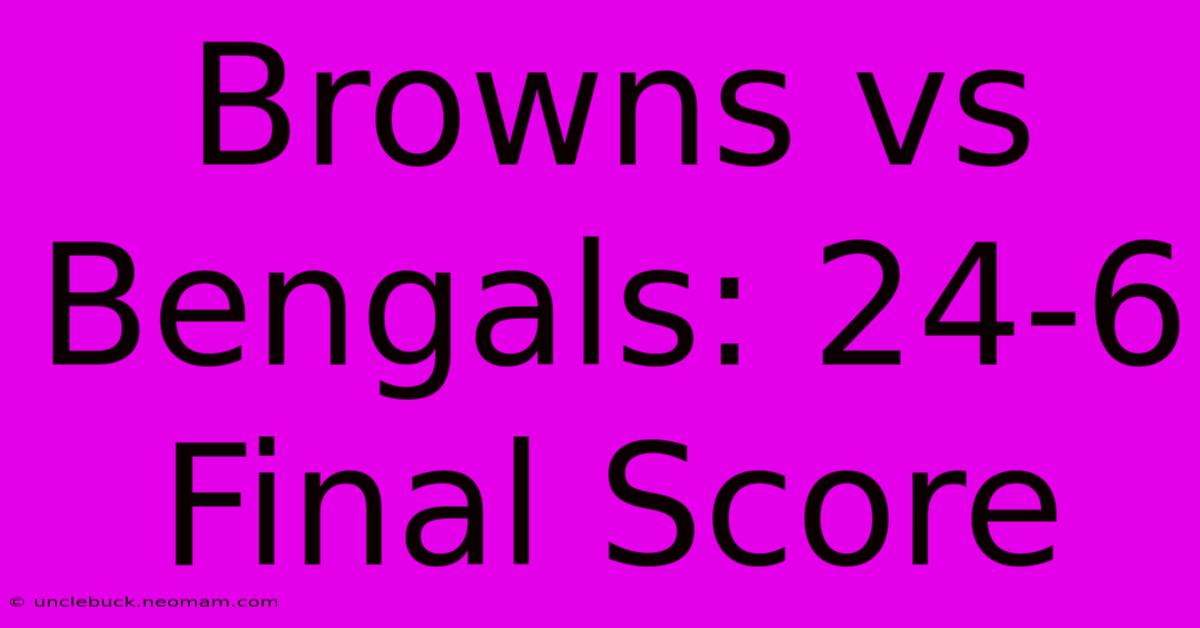 Browns Vs Bengals: 24-6 Final Score