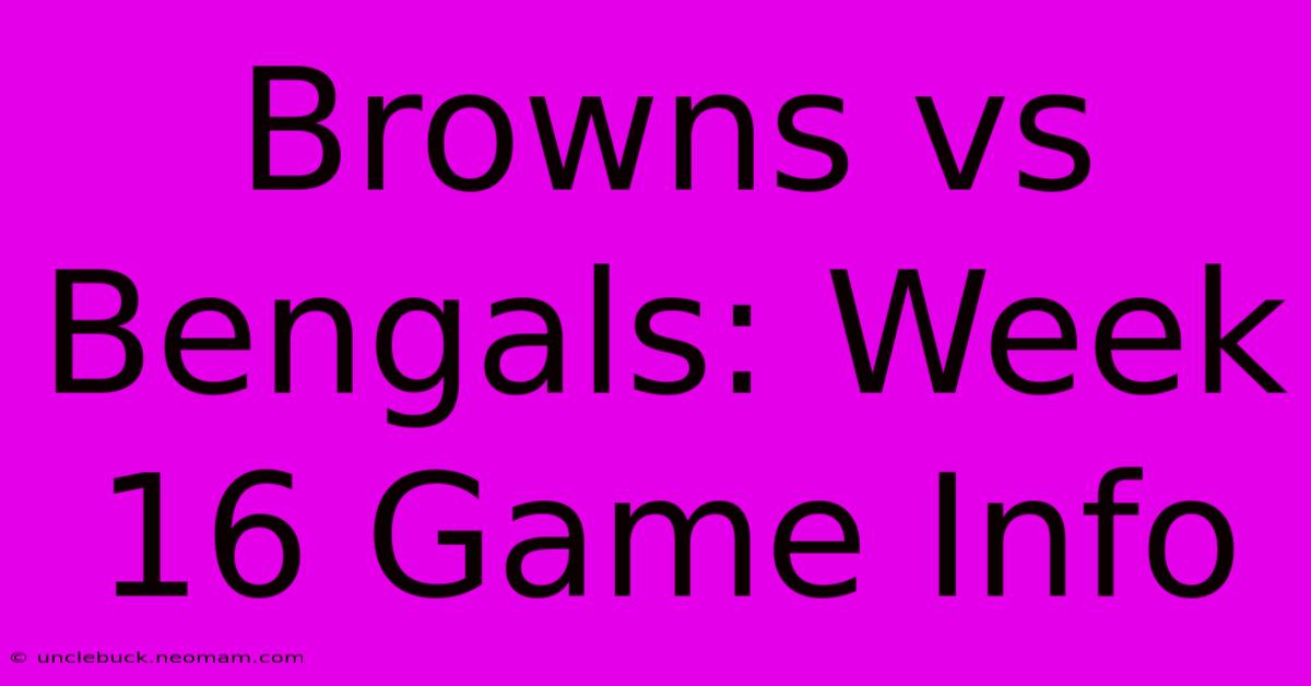 Browns Vs Bengals: Week 16 Game Info