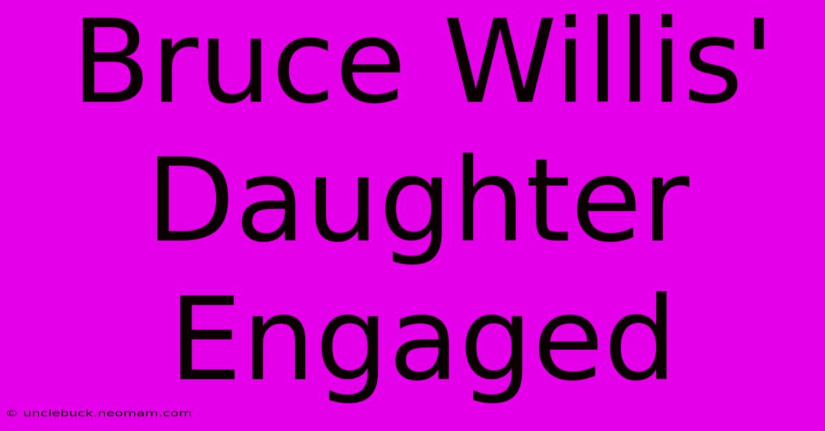 Bruce Willis' Daughter Engaged