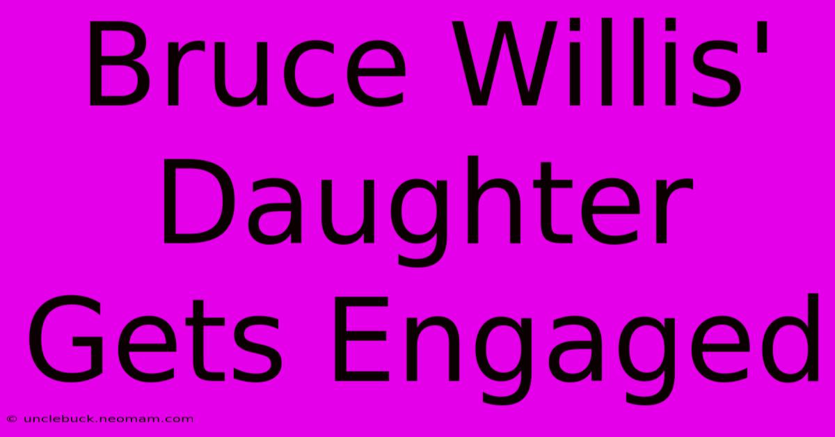 Bruce Willis' Daughter Gets Engaged