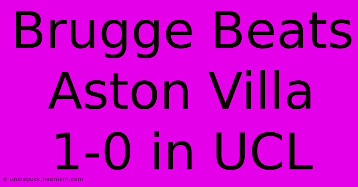 Brugge Beats Aston Villa 1-0 In UCL 