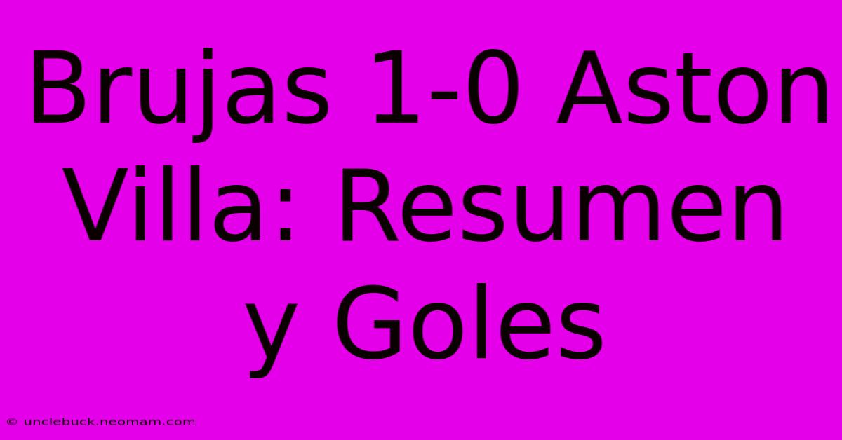 Brujas 1-0 Aston Villa: Resumen Y Goles